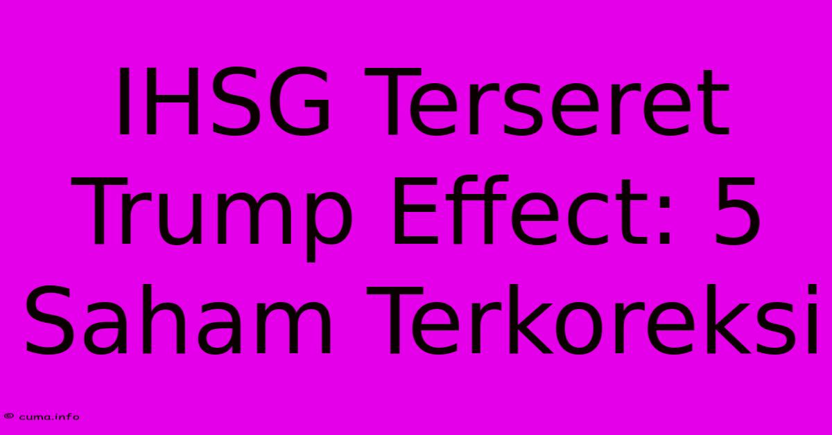 IHSG Terseret Trump Effect: 5 Saham Terkoreksi IHSG Terseret Trump Effect: 5 Saham Terkoreksi