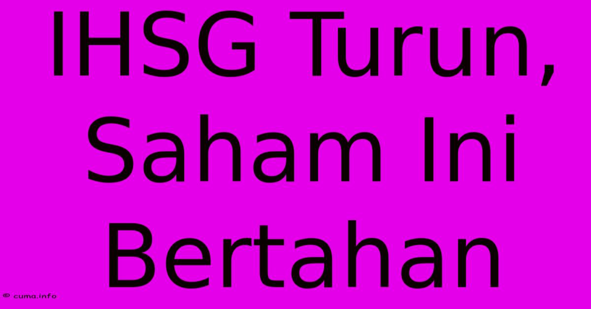 IHSG Turun, Saham Ini Bertahan IHSG Turun, Saham Ini Bertahan