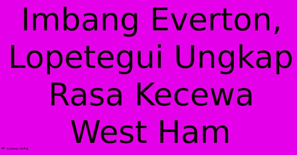 Imbang Everton, Lopetegui Ungkap Rasa Kecewa West Ham Imbang Everton, Lopetegui Ungkap Rasa Kecewa West Ham