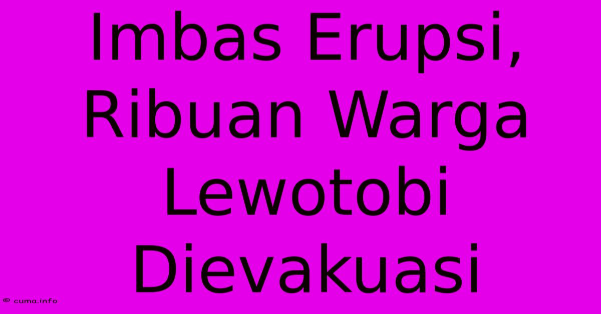 Imbas Erupsi, Ribuan Warga Lewotobi Dievakuasi Imbas Erupsi, Ribuan Warga Lewotobi Dievakuasi