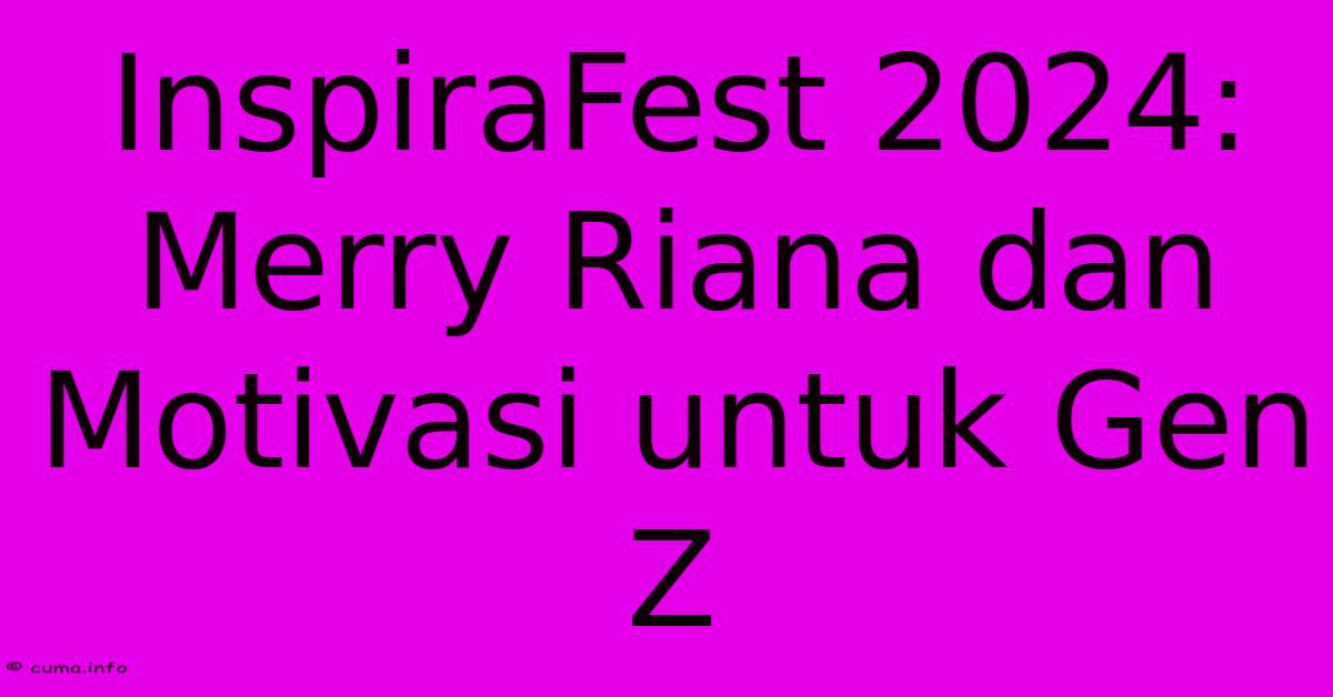 InspiraFest 2024: Merry Riana Dan Motivasi Untuk Gen Z InspiraFest 2024: Merry Riana Dan Motivasi Untuk Gen Z