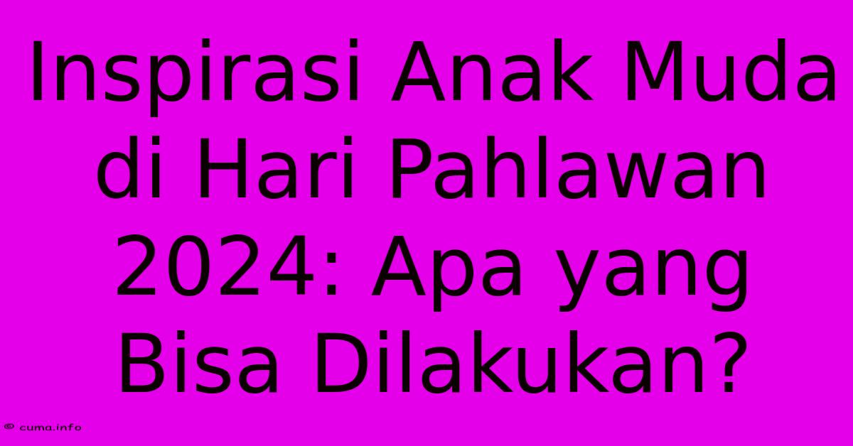 Inspirasi Anak Muda Di Hari Pahlawan 2024: Apa Yang Bisa Dilakukan? Inspirasi Anak Muda Di Hari Pahlawan 2024: Apa Yang Bisa Dilakukan?