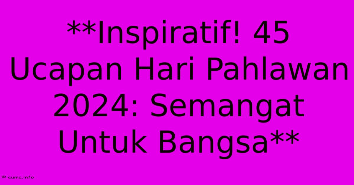 **Inspiratif! 45 Ucapan Hari Pahlawan 2024: Semangat Untuk Bangsa** **Inspiratif! 45 Ucapan Hari Pahlawan 2024: Semangat Untuk Bangsa**