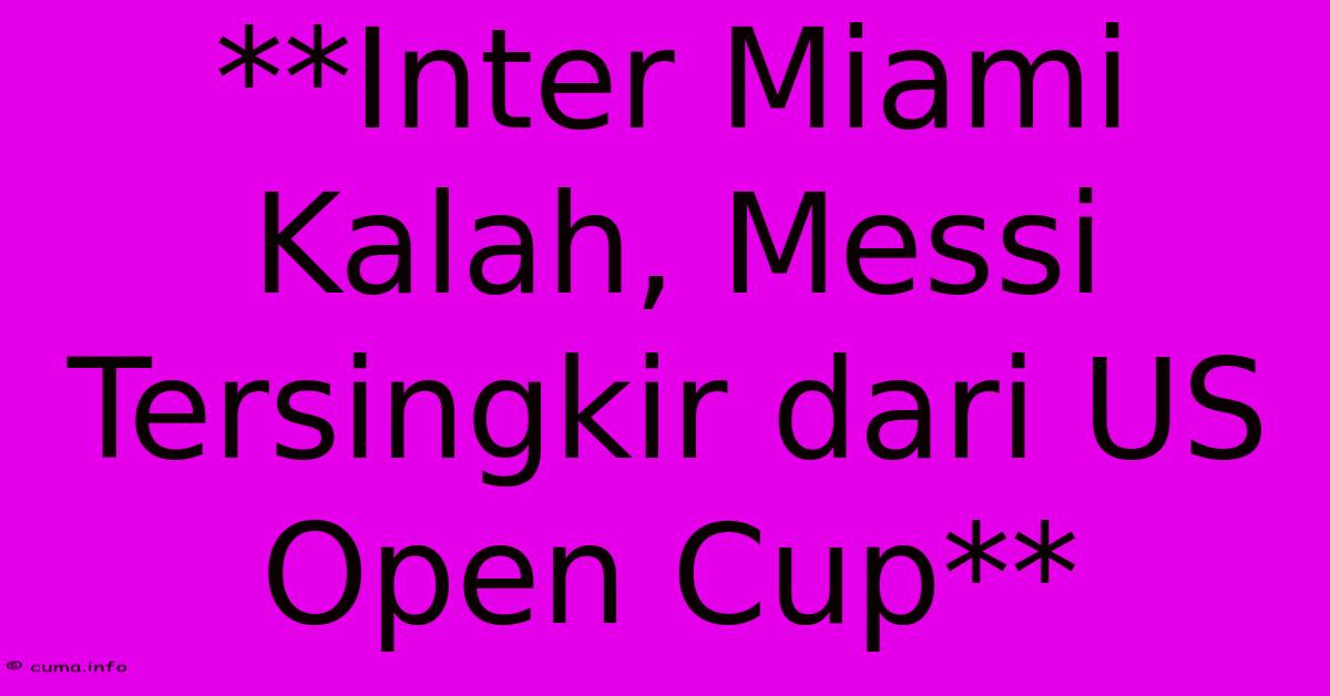 **Inter Miami Kalah, Messi Tersingkir Dari US Open Cup** **Inter Miami Kalah, Messi Tersingkir Dari US Open Cup**