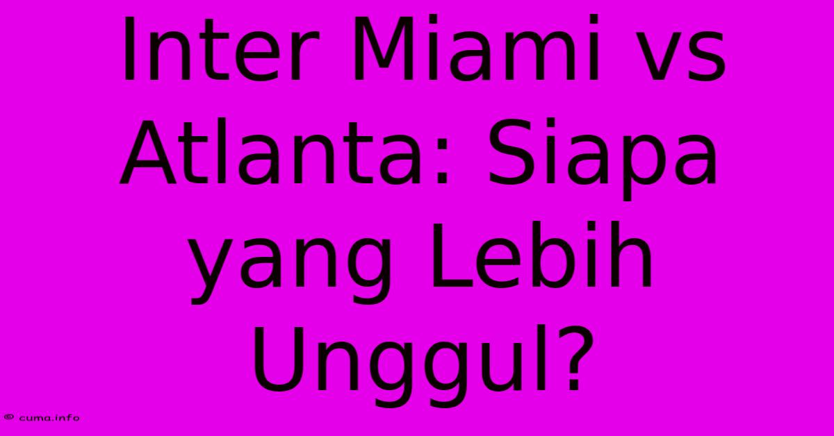 Inter Miami Vs Atlanta: Siapa Yang Lebih Unggul? Inter Miami Vs Atlanta: Siapa Yang Lebih Unggul?