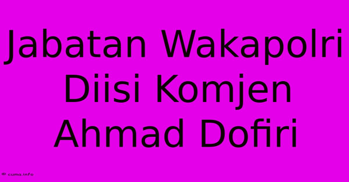 Jabatan Wakapolri Diisi Komjen Ahmad Dofiri