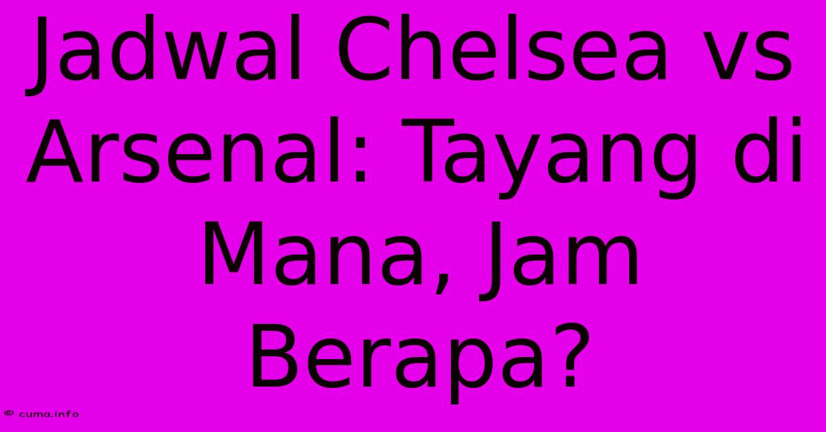 Jadwal Chelsea Vs Arsenal: Tayang Di Mana, Jam Berapa? Jadwal Chelsea Vs Arsenal: Tayang Di Mana, Jam Berapa?