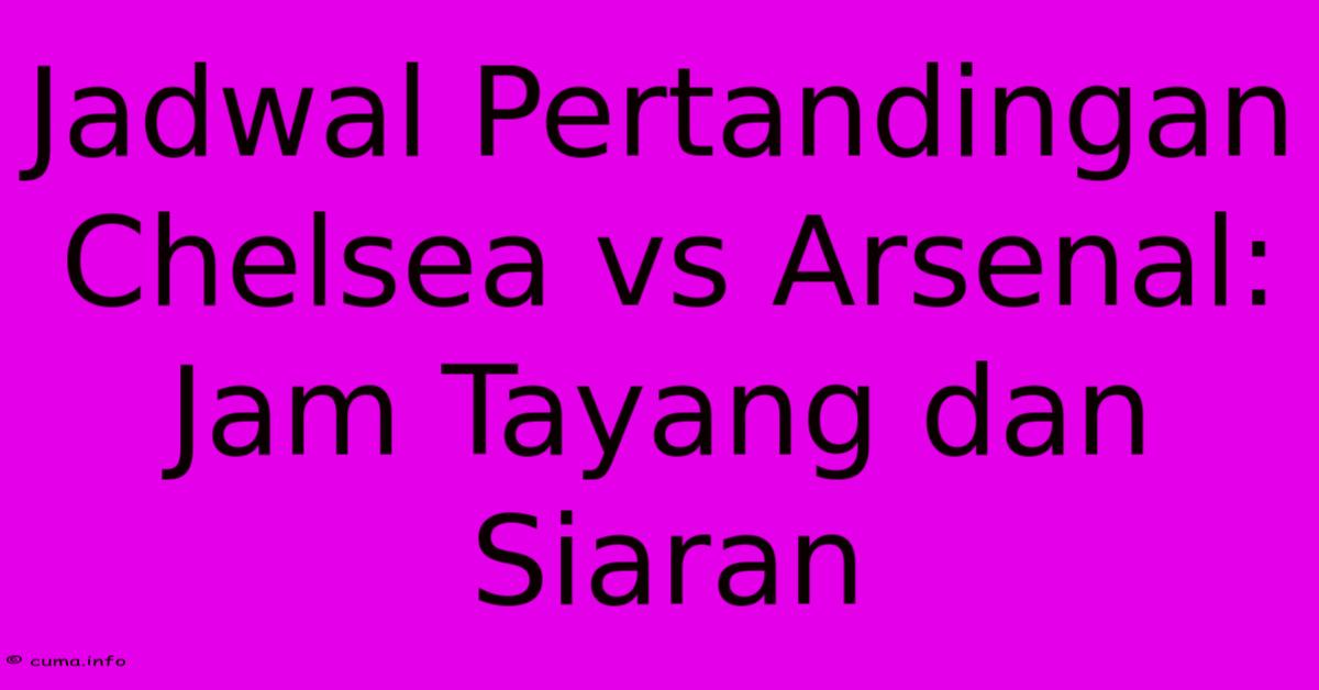 Jadwal Pertandingan Chelsea Vs Arsenal: Jam Tayang Dan Siaran Jadwal Pertandingan Chelsea Vs Arsenal: Jam Tayang Dan Siaran