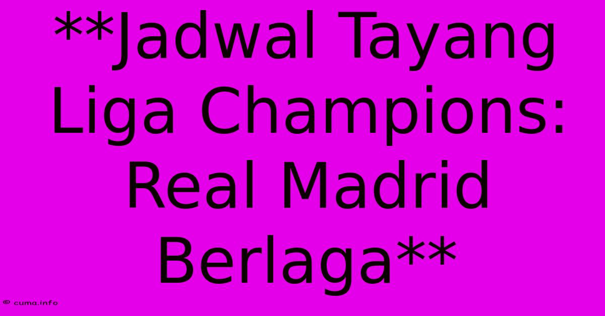 **Jadwal Tayang Liga Champions: Real Madrid Berlaga** **Jadwal Tayang Liga Champions: Real Madrid Berlaga**