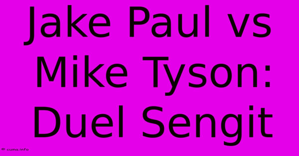 Jake Paul Vs Mike Tyson: Duel Sengit