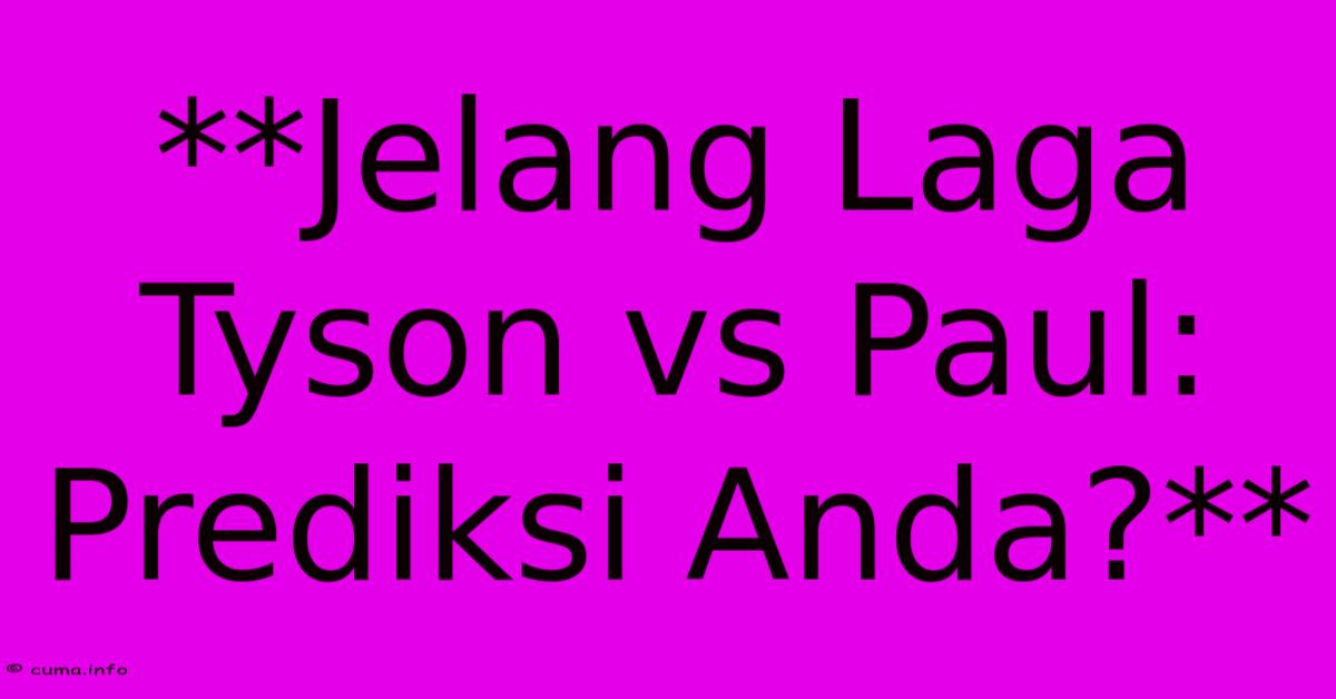 **Jelang Laga Tyson Vs Paul: Prediksi Anda?**