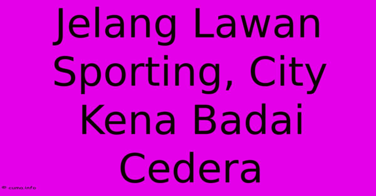Jelang Lawan Sporting, City Kena Badai Cedera Jelang Lawan Sporting, City Kena Badai Cedera