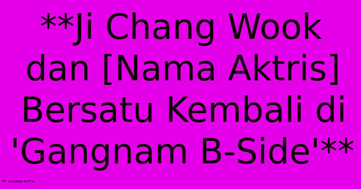 **Ji Chang Wook Dan [Nama Aktris] Bersatu Kembali Di 'Gangnam B-Side'**