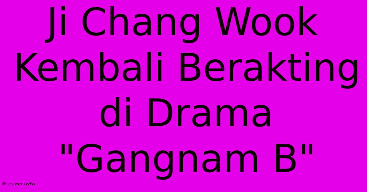 Ji Chang Wook Kembali Berakting Di Drama Ji Chang Wook Kembali Berakting Di Drama