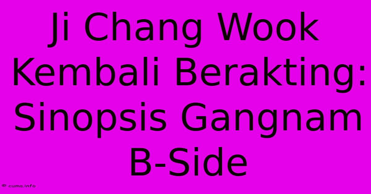 Ji Chang Wook Kembali Berakting: Sinopsis Gangnam B-Side Ji Chang Wook Kembali Berakting: Sinopsis Gangnam B-Side