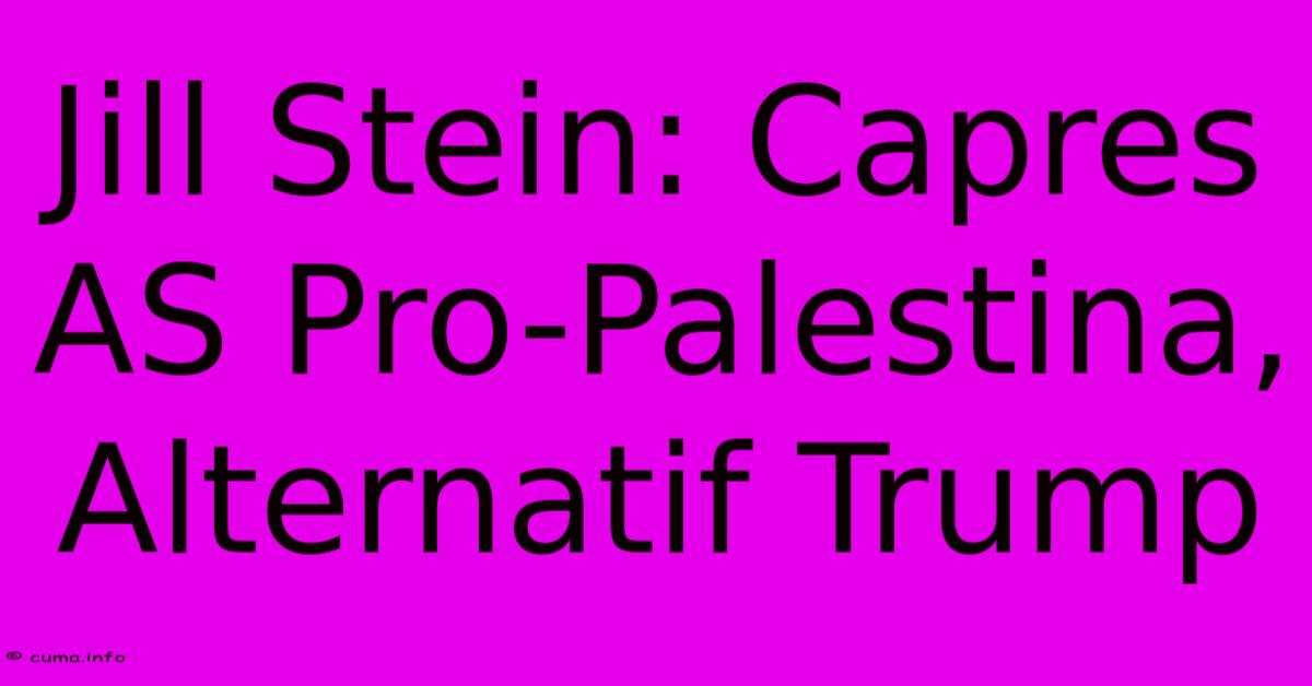 Jill Stein: Capres AS Pro-Palestina, Alternatif Trump Jill Stein: Capres AS Pro-Palestina, Alternatif Trump