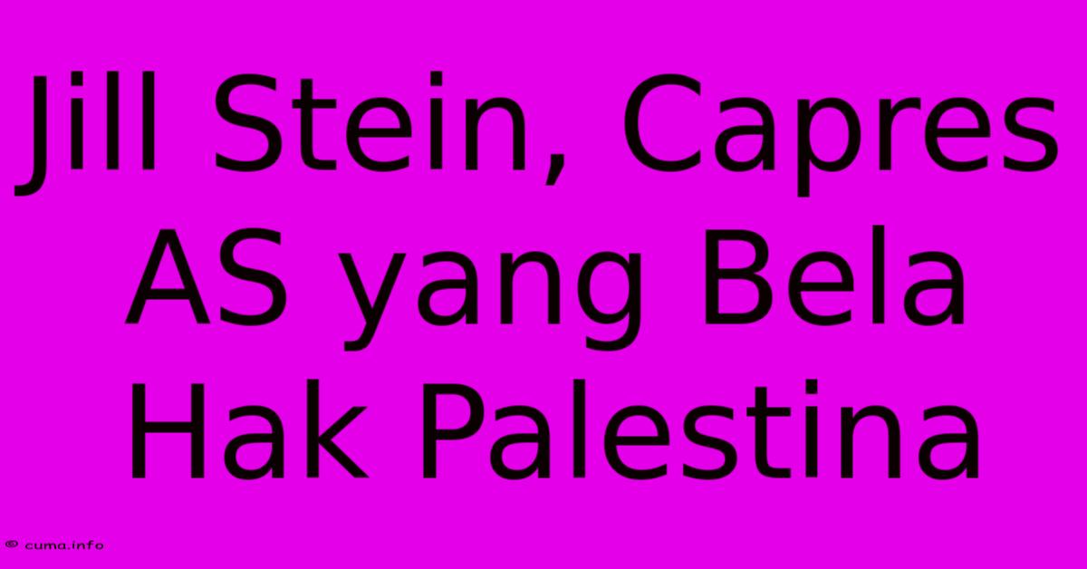 Jill Stein, Capres AS Yang Bela Hak Palestina Jill Stein, Capres AS Yang Bela Hak Palestina