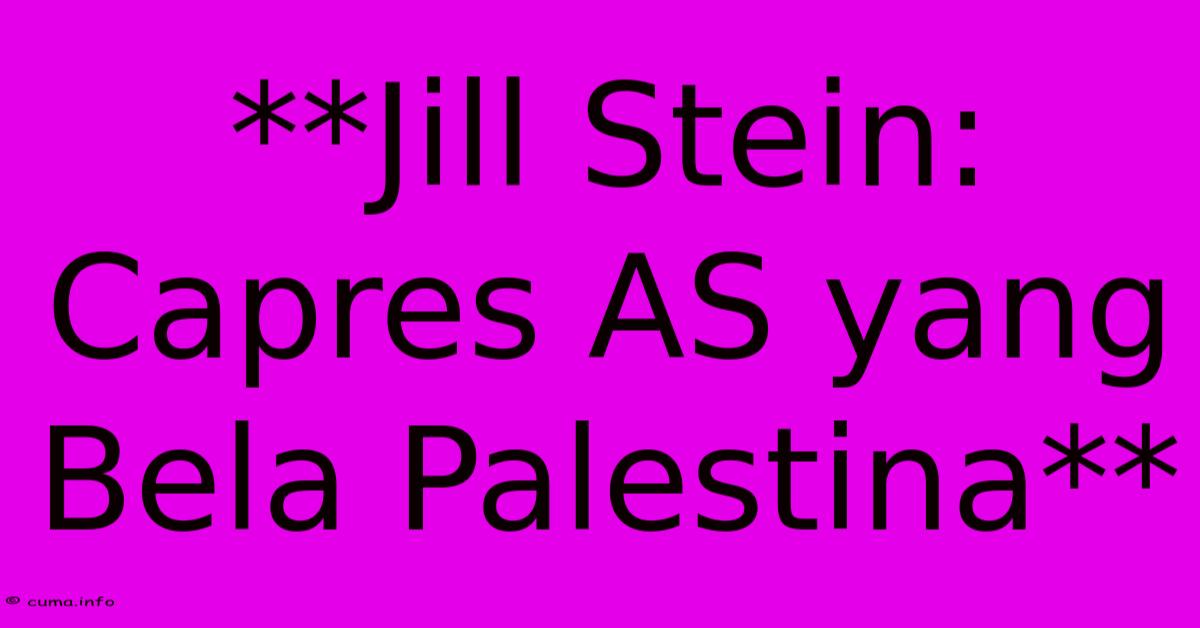 **Jill Stein: Capres AS Yang Bela Palestina** **Jill Stein: Capres AS Yang Bela Palestina**