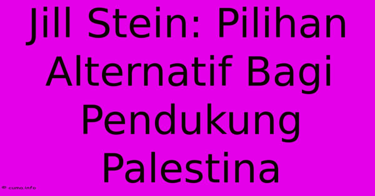 Jill Stein: Pilihan Alternatif Bagi Pendukung Palestina Jill Stein: Pilihan Alternatif Bagi Pendukung Palestina