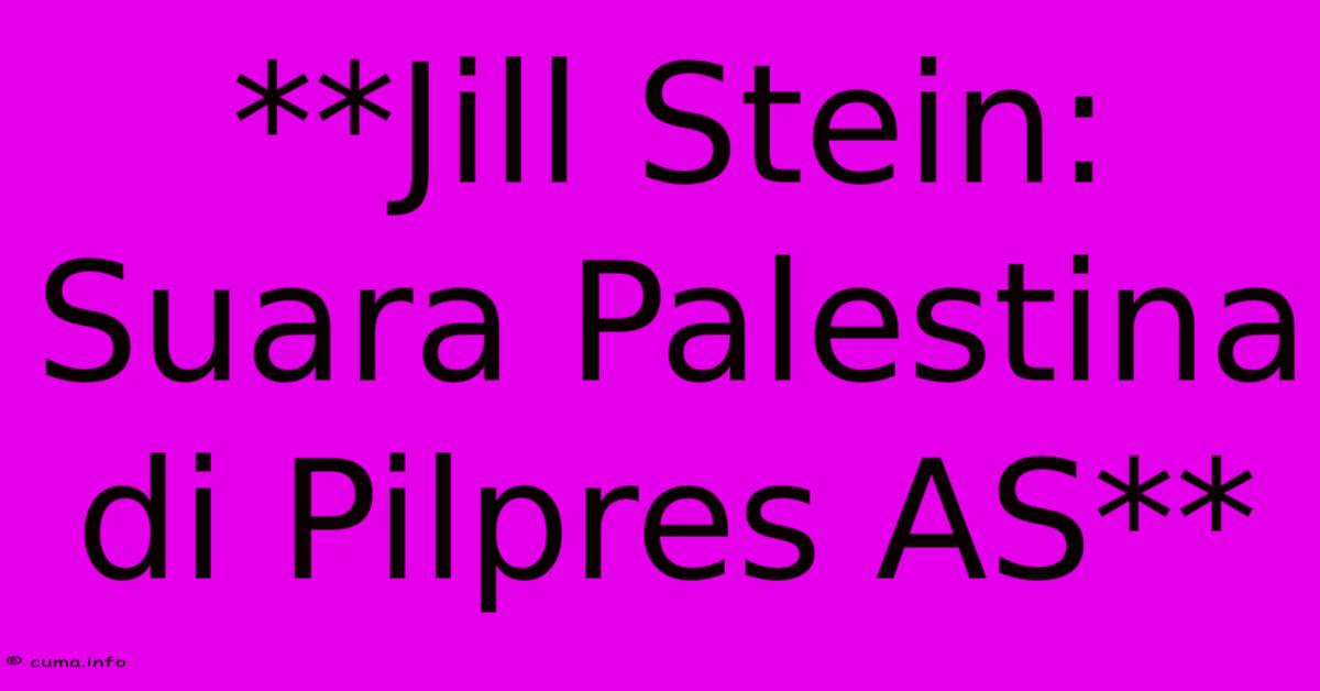 **Jill Stein: Suara Palestina Di Pilpres AS** **Jill Stein: Suara Palestina Di Pilpres AS**