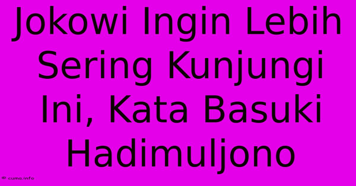 Jokowi Ingin Lebih Sering Kunjungi Ini, Kata Basuki Hadimuljono Jokowi Ingin Lebih Sering Kunjungi Ini, Kata Basuki Hadimuljono