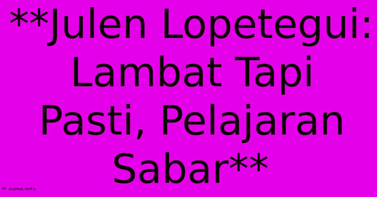 **Julen Lopetegui: Lambat Tapi Pasti, Pelajaran Sabar** **Julen Lopetegui: Lambat Tapi Pasti, Pelajaran Sabar**