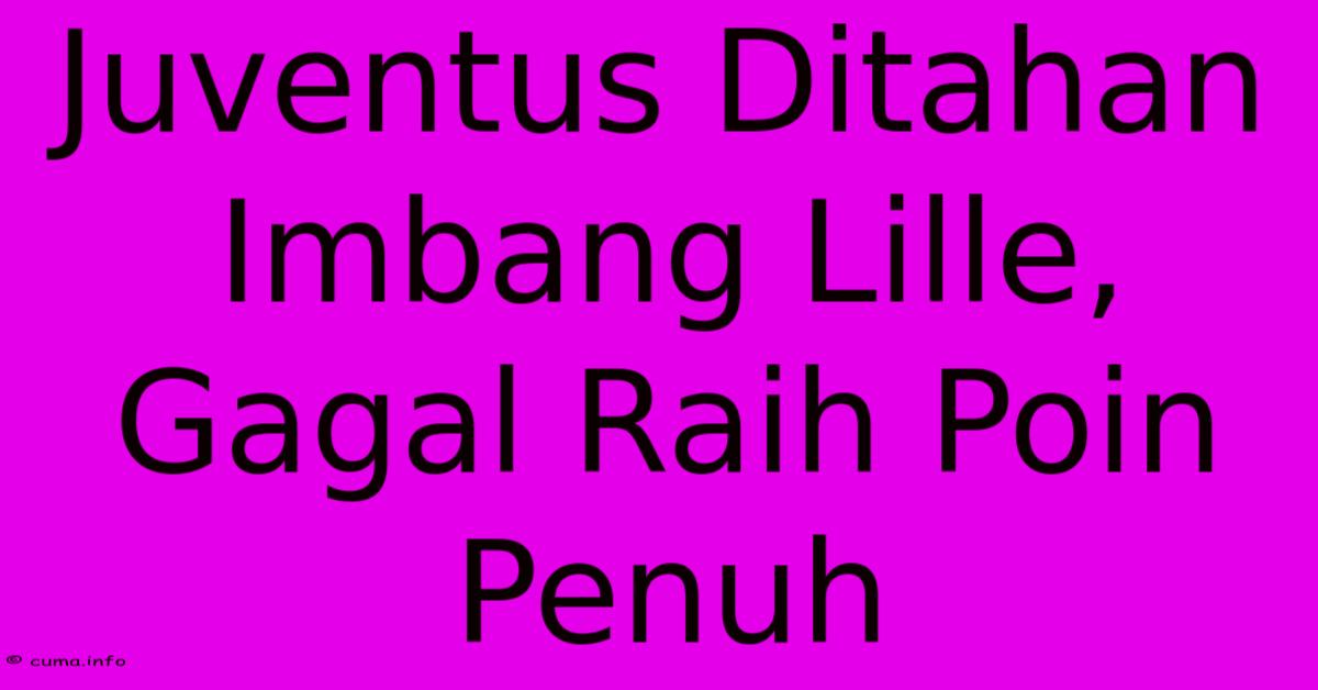 Juventus Ditahan Imbang Lille, Gagal Raih Poin Penuh Juventus Ditahan Imbang Lille, Gagal Raih Poin Penuh