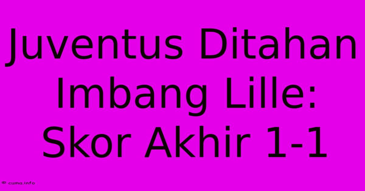Juventus Ditahan Imbang Lille: Skor Akhir 1-1 Juventus Ditahan Imbang Lille: Skor Akhir 1-1