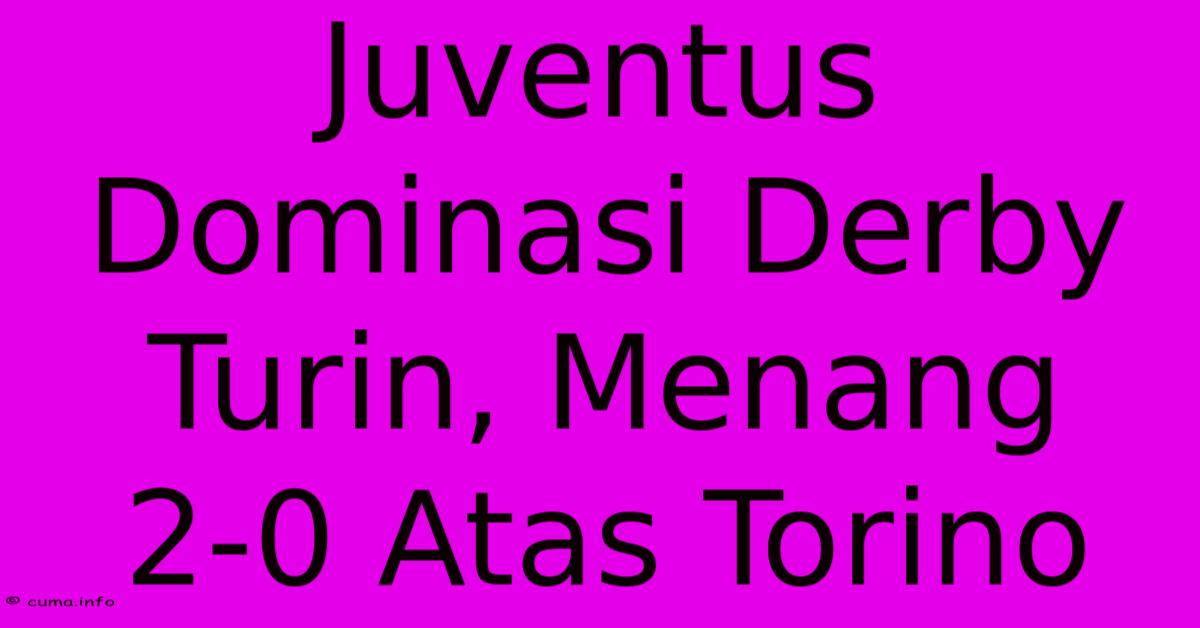 Juventus Dominasi Derby Turin, Menang 2-0 Atas Torino Juventus Dominasi Derby Turin, Menang 2-0 Atas Torino