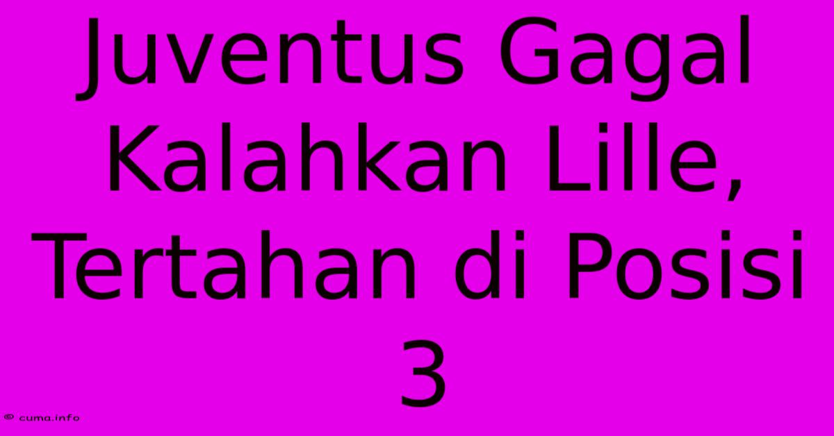 Juventus Gagal Kalahkan Lille, Tertahan Di Posisi 3 Juventus Gagal Kalahkan Lille, Tertahan Di Posisi 3