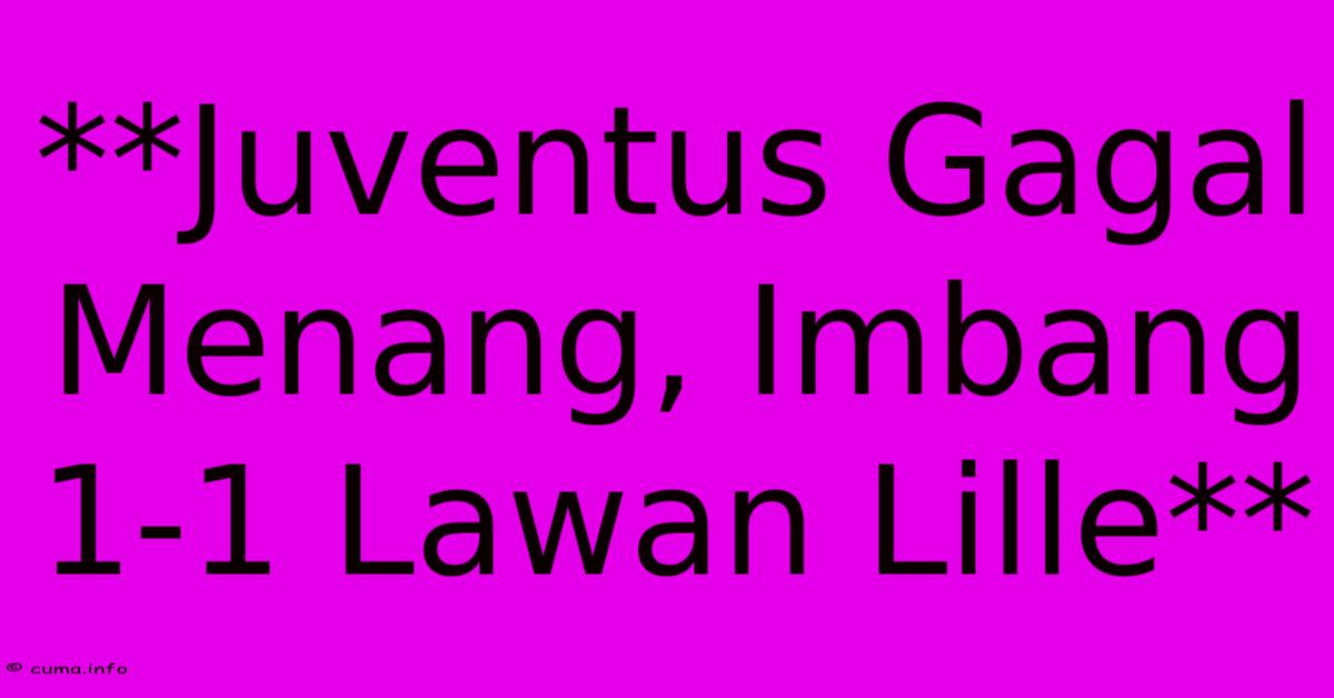 **Juventus Gagal Menang, Imbang 1-1 Lawan Lille** **Juventus Gagal Menang, Imbang 1-1 Lawan Lille**