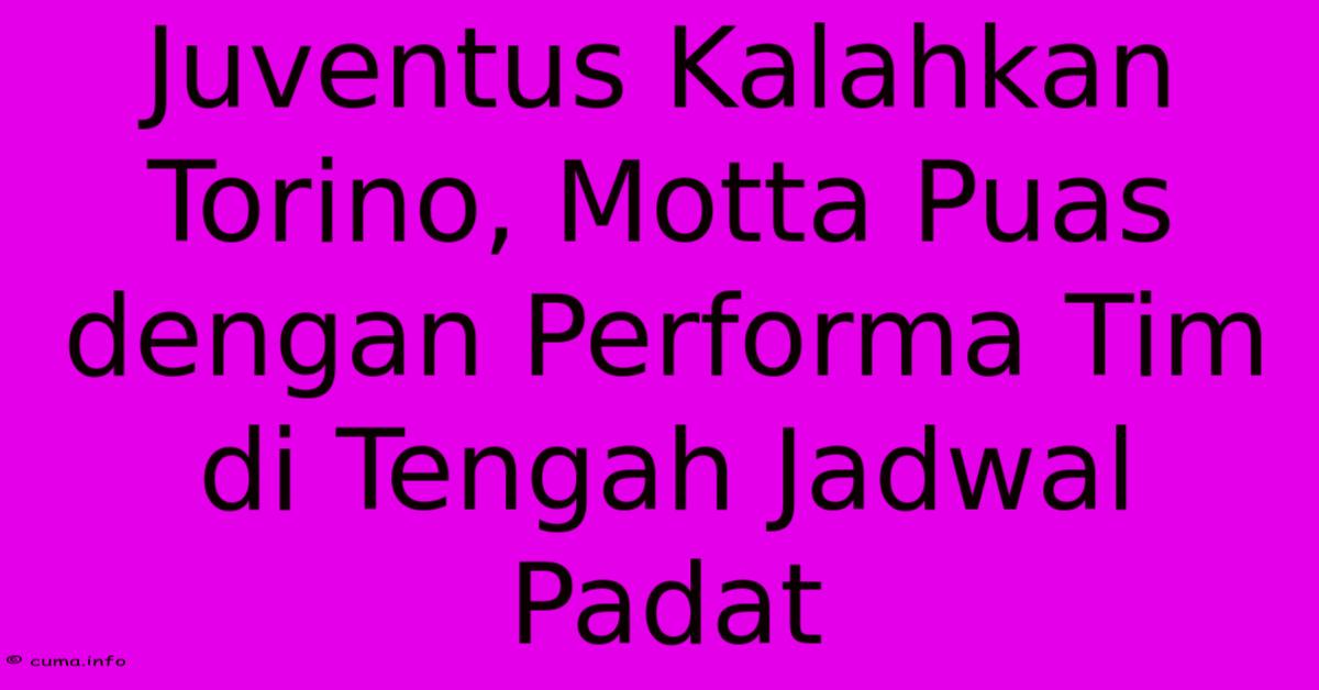 Juventus Kalahkan Torino, Motta Puas Dengan Performa Tim Di Tengah Jadwal Padat Juventus Kalahkan Torino, Motta Puas Dengan Performa Tim Di Tengah Jadwal Padat