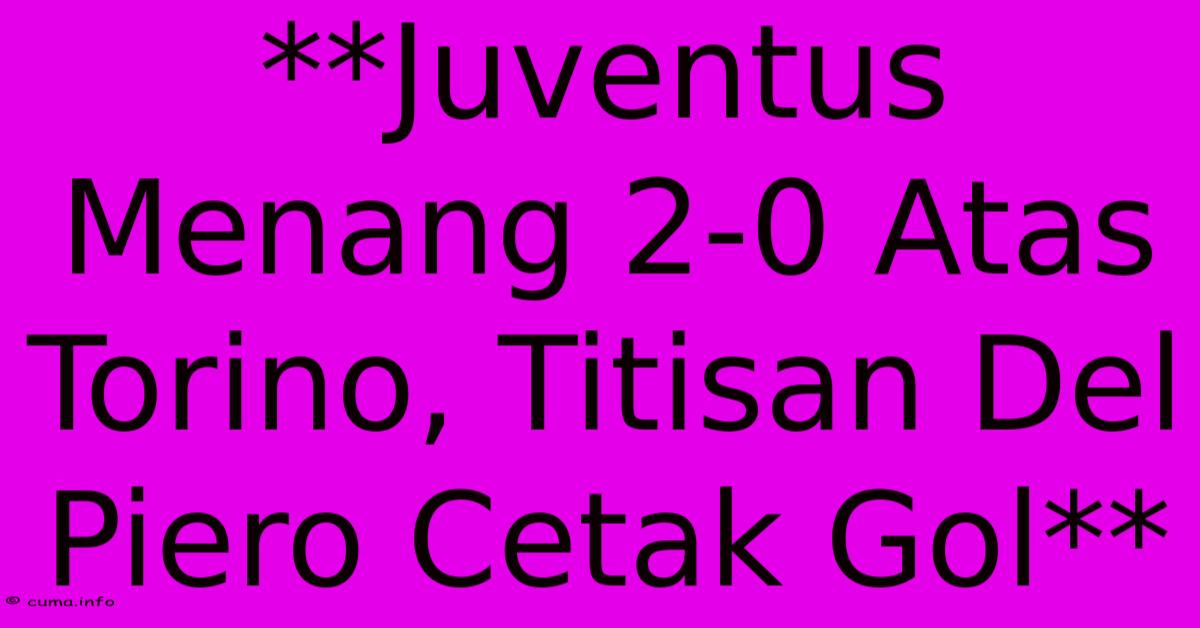 **Juventus Menang 2-0 Atas Torino, Titisan Del Piero Cetak Gol** **Juventus Menang 2-0 Atas Torino, Titisan Del Piero Cetak Gol**