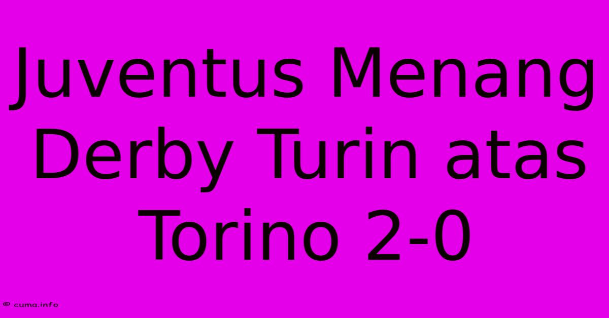 Juventus Menang Derby Turin Atas Torino 2-0 Juventus Menang Derby Turin Atas Torino 2-0