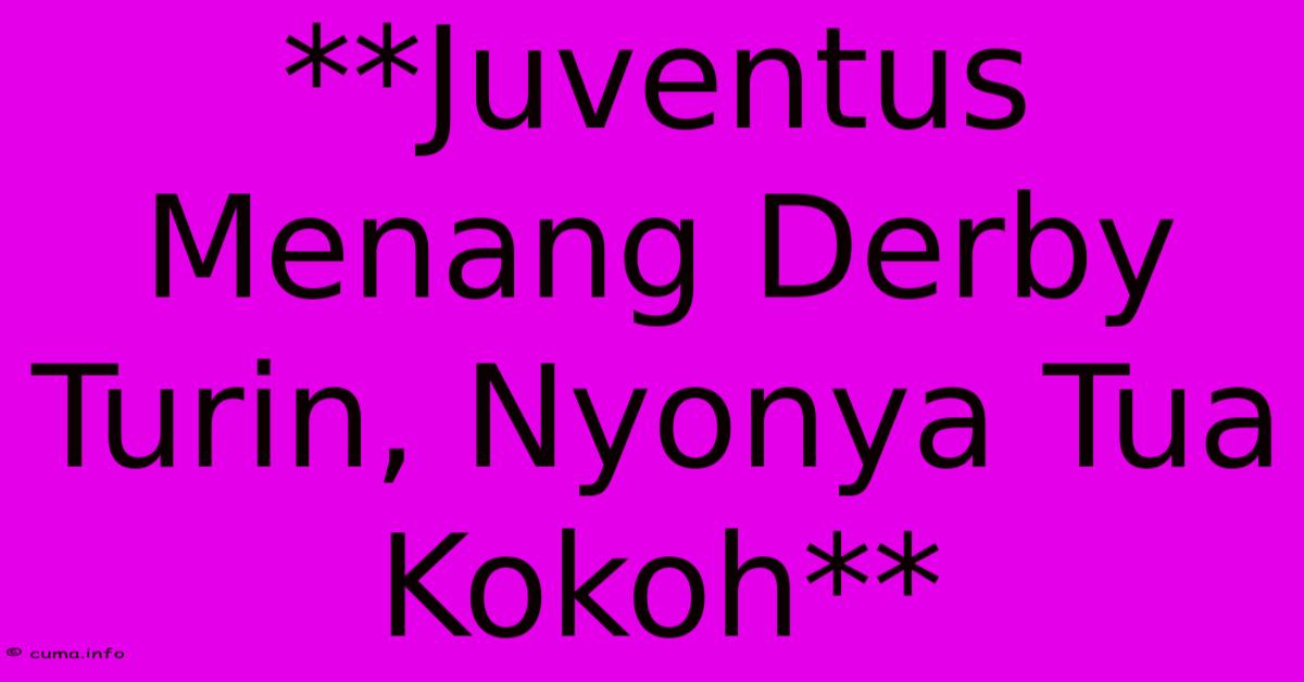 **Juventus Menang Derby Turin, Nyonya Tua Kokoh** **Juventus Menang Derby Turin, Nyonya Tua Kokoh**