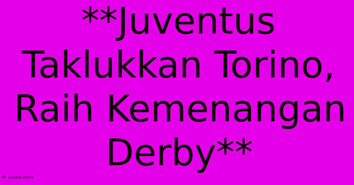 **Juventus Taklukkan Torino, Raih Kemenangan Derby** **Juventus Taklukkan Torino, Raih Kemenangan Derby**
