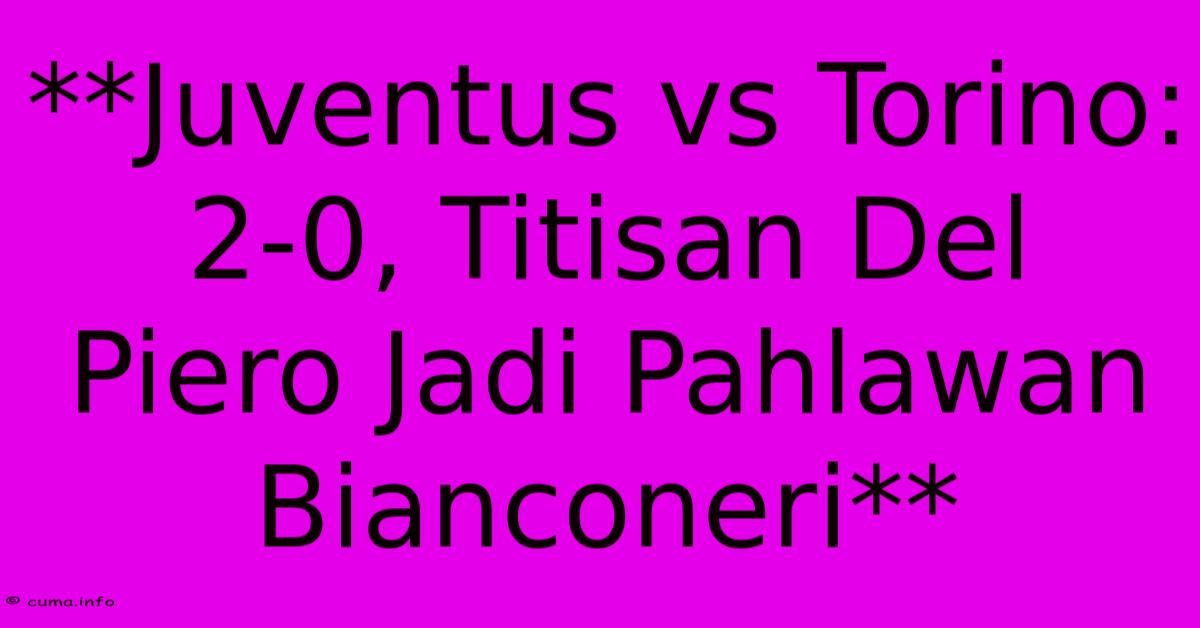 **Juventus Vs Torino: 2-0, Titisan Del Piero Jadi Pahlawan Bianconeri** **Juventus Vs Torino: 2-0, Titisan Del Piero Jadi Pahlawan Bianconeri**