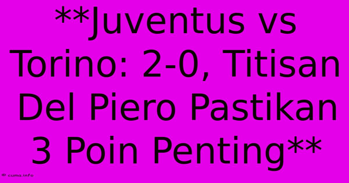 **Juventus Vs Torino: 2-0, Titisan Del Piero Pastikan 3 Poin Penting** **Juventus Vs Torino: 2-0, Titisan Del Piero Pastikan 3 Poin Penting**