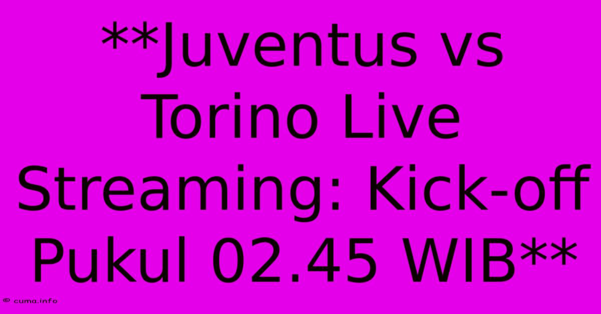 **Juventus Vs Torino Live Streaming: Kick-off Pukul 02.45 WIB** **Juventus Vs Torino Live Streaming: Kick-off Pukul 02.45 WIB**