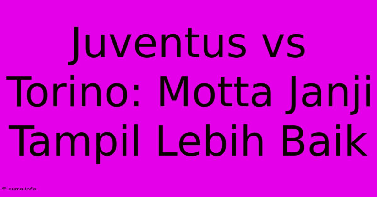 Juventus Vs Torino: Motta Janji Tampil Lebih Baik Juventus Vs Torino: Motta Janji Tampil Lebih Baik