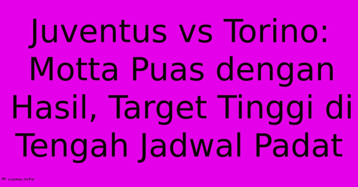 Juventus Vs Torino: Motta Puas Dengan Hasil, Target Tinggi Di Tengah Jadwal Padat Juventus Vs Torino: Motta Puas Dengan Hasil, Target Tinggi Di Tengah Jadwal Padat