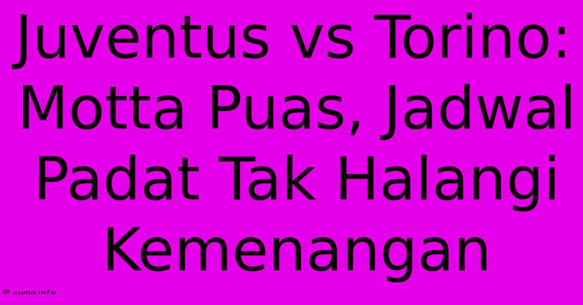 Juventus Vs Torino: Motta Puas, Jadwal Padat Tak Halangi Kemenangan Juventus Vs Torino: Motta Puas, Jadwal Padat Tak Halangi Kemenangan