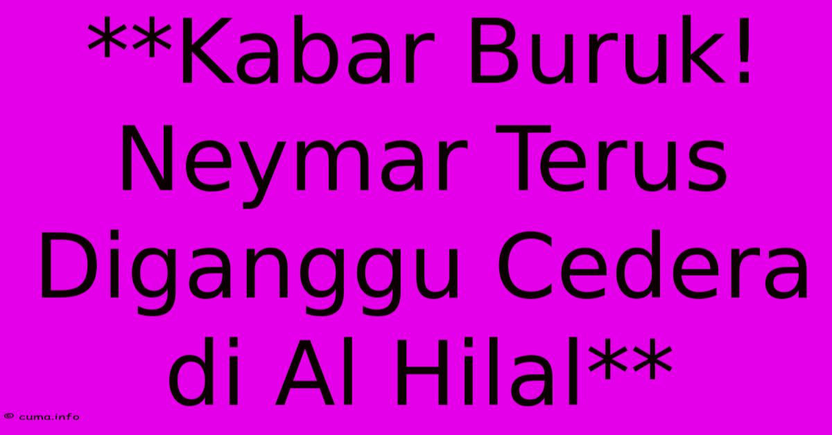 **Kabar Buruk! Neymar Terus Diganggu Cedera Di Al Hilal** **Kabar Buruk! Neymar Terus Diganggu Cedera Di Al Hilal**