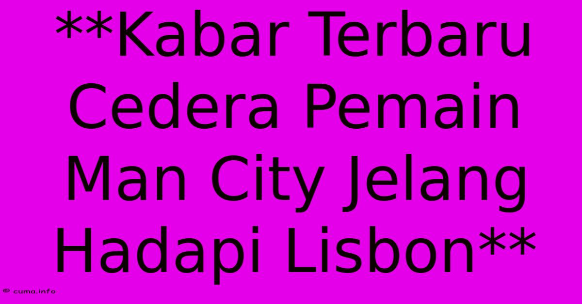 **Kabar Terbaru Cedera Pemain Man City Jelang Hadapi Lisbon** **Kabar Terbaru Cedera Pemain Man City Jelang Hadapi Lisbon**