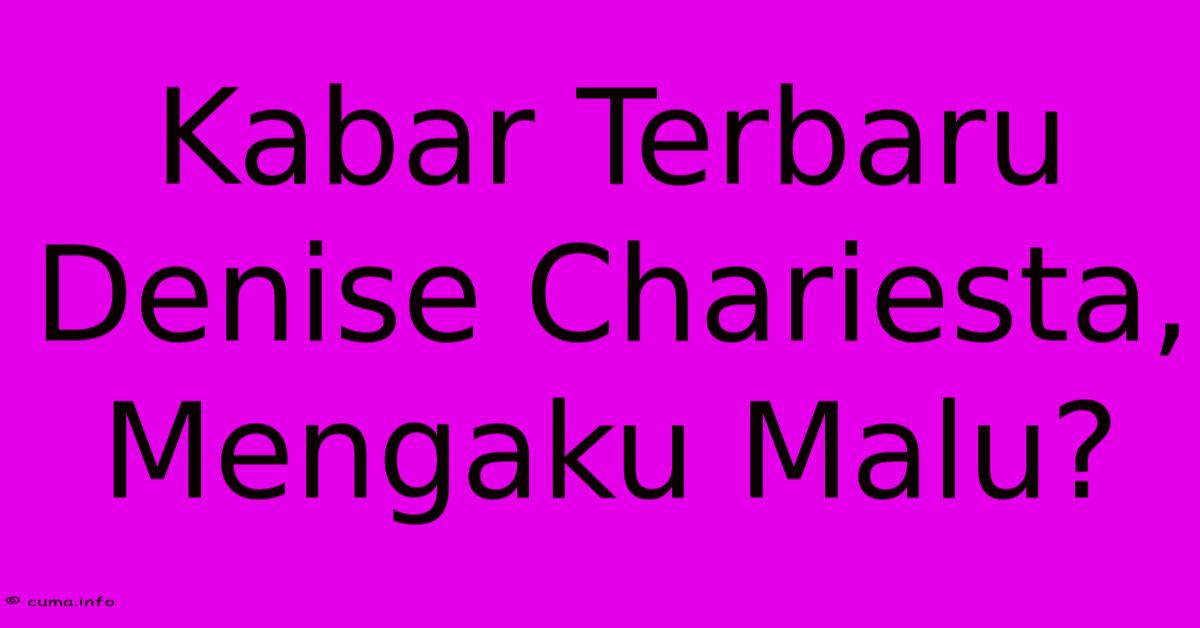 Kabar Terbaru Denise Chariesta, Mengaku Malu? Kabar Terbaru Denise Chariesta, Mengaku Malu?
