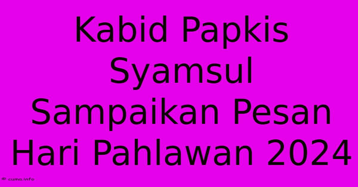 Kabid Papkis Syamsul Sampaikan Pesan Hari Pahlawan 2024 Kabid Papkis Syamsul Sampaikan Pesan Hari Pahlawan 2024