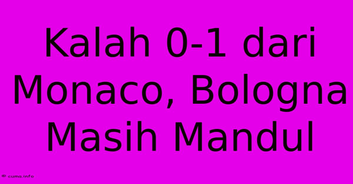 Kalah 0-1 Dari Monaco, Bologna Masih Mandul Kalah 0-1 Dari Monaco, Bologna Masih Mandul