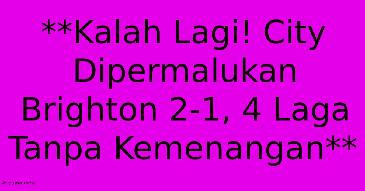 **Kalah Lagi! City Dipermalukan Brighton 2-1, 4 Laga Tanpa Kemenangan** **Kalah Lagi! City Dipermalukan Brighton 2-1, 4 Laga Tanpa Kemenangan**