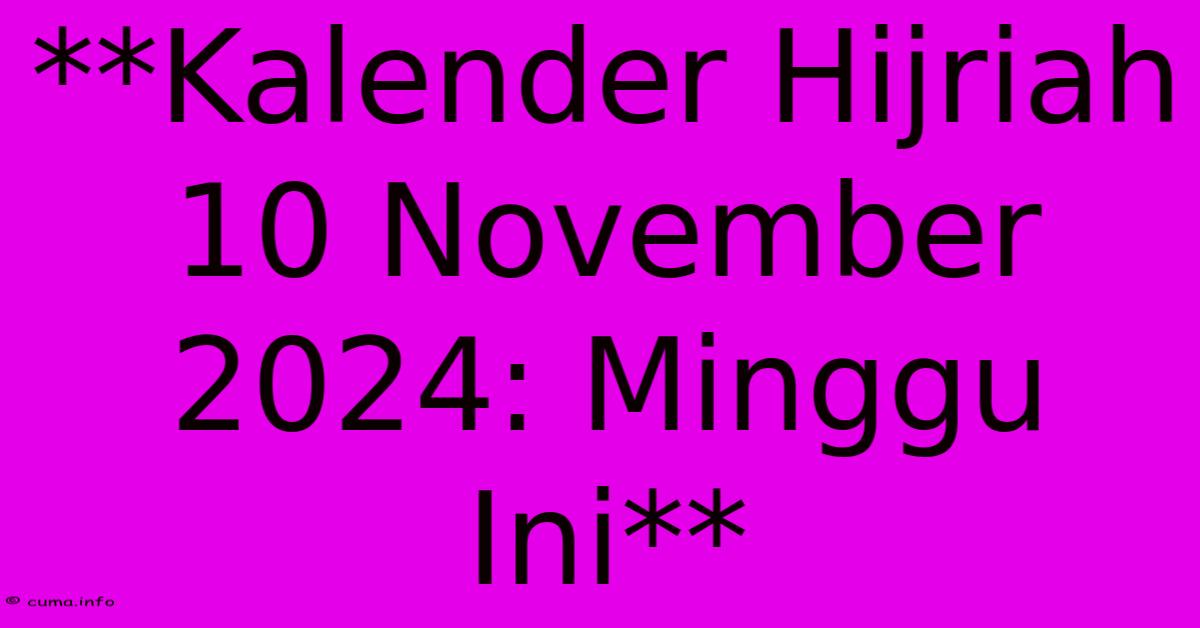 **Kalender Hijriah 10 November 2024: Minggu Ini** **Kalender Hijriah 10 November 2024: Minggu Ini**