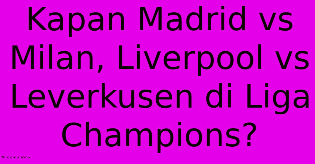 Kapan Madrid Vs Milan, Liverpool Vs Leverkusen Di Liga Champions? Kapan Madrid Vs Milan, Liverpool Vs Leverkusen Di Liga Champions?